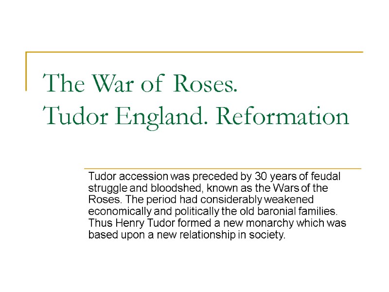 The War of Roses. Tudor England. Reformation Tudor accession was preceded by 30 years